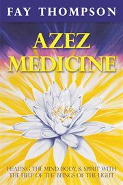 Azez medicine. Healing the Mind, Body, and Spirit with the Help of the Beings of the Light cover image
