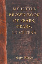 My little brown book of fears, tears, et cetera cover image