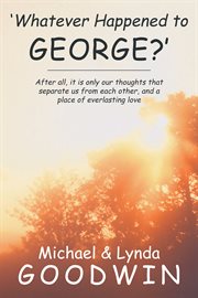 'whatever happened to george?'. After All, It Is Only Our Thoughts That Separate Us from Each Other, and a Place of Everlasting Love cover image