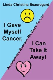 I gave myself cancer, i can take it away!. Alternatives Brought Me Back to Life cover image