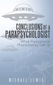 Conclusions of a parapsychologist : what paranormal phenomena tell us cover image