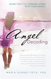Angel Decoding : Secret Keys to Communicating With Your Angels cover image