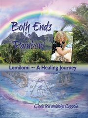 Both ends of the rainbow : lomilomi, a healing journey cover image
