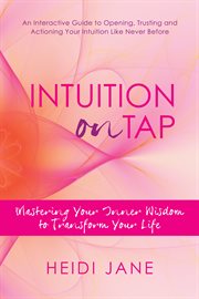 Intuition on tap : mastering your inner wisdom to transform your life cover image