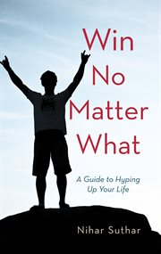 Win no matter what. A Guide to Hyping up Your Life cover image