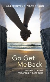 Go get me back. Infertility & the Friday Night Date Cure cover image