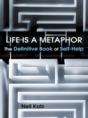 Life Is a Metaphor : The Definitive Book of Self-help cover image