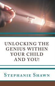 Unlocking the genius within your child and you! cover image