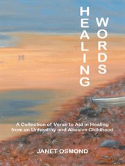 Healing words. A Collection of Verse to Aid in Healing from an Unhealthy and Abusive Childhood cover image