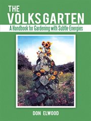 The Volks Garten : a handbook for gardening with subtle-energies cover image