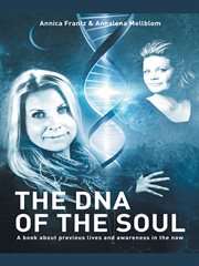 The dna of the soul. A Book About Previous Lives and Awareness in the Now cover image