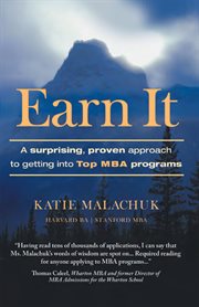 Earn it : a surprising and proven approach to getting into top MBA programs cover image