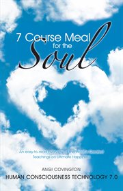 7 course meal for the soul. An Easy-To-Read Overview of the World's Greatest Teachings on Ultimate Happiness cover image