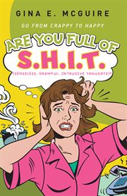 Are you full of s.h.i.t.(senseless, harmful, intrusive thoughts)?. Go from Crappy to Happy cover image