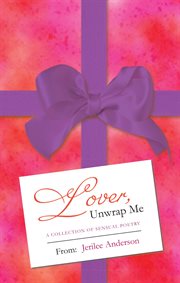 Lover, unwrap me. A Collection of Sensual Poetry cover image