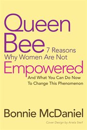 Queen bee. 7 Reasons Why Women Are Not Empowered  and What You Can Do Now to Change This Phenomenon cover image