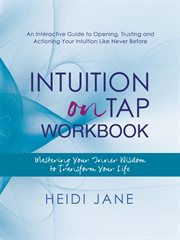 Intuition on tap workbook. Mastering Your Inner Wisdom to Transform Your Life cover image