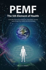 PEMF - the fifth element of health : learn why pulsed electromagnetic field therapy (PEMF) supercharges your health like nothing else! cover image