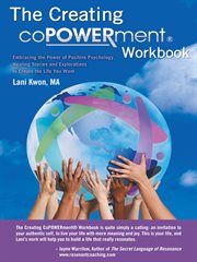 The creating copowermentʼ workbook. Embracing the Power of Positive Psychology, Healing Stories and Explorations to Create the Life You cover image