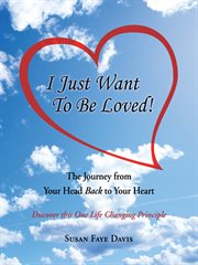 "i just want to be loved!". The Journey from Your Head Back to Your Heart cover image