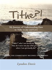 Tithe?!. My Journey of Understanding How to Tithe in Joy and Love cover image