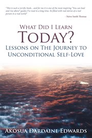 What did I learn today? : lessons on the journey to unconditional self-love cover image