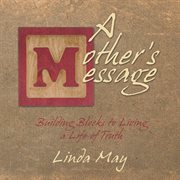 A mother's message. Building Blocks to Living a Life of Truth cover image
