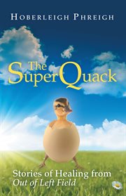 The superquack : stories of healing from out of left field cover image
