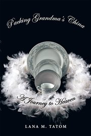 Packing Grandma's china : a journey to heaven cover image