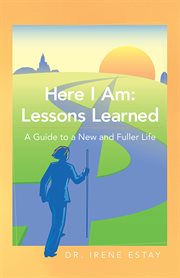 Here i am: lessons learned. A Guide to a New and Fuller Life cover image