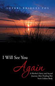 I will see you again. A Mother's Story and Sacred Journey After Finding Her Son's Lifeless Body cover image