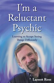 I'm a reluctant psychic. Learning to Accept Seeing Things Differently cover image
