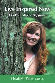 Live inspired now. A Field Guide for Happiness cover image