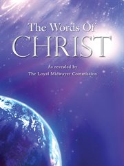 The words of christ. As Revealed by the Loyal Midwayer Commission cover image