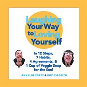 Laughing your way to loving yourself. In 12 Steps, 7 Habits, 4 Agreements, & 1 Cup of Veggie Soup for the Soul cover image