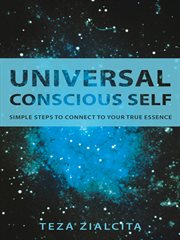 Universal conscious self. Simple Steps to Connect to Your True Essence cover image