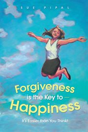 Forgiveness is the key to happiness. It's Easier Than You Think! cover image