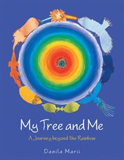 My tree and me. A Journey Beyond the Rainbow cover image