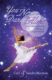 You never dance alone. An Uplifting Guide to Spiritual Enlightenment cover image