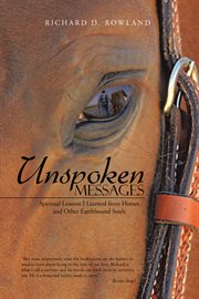 Unspoken messages : spiritual lessons I learned from horses and other earthbound souls cover image