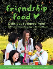 Friendship food : delicious feelgood food : free of gluten, yeast, dairy, egg and refined sugar cover image