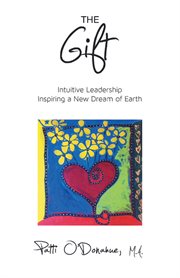 The gift. Intuitive Leadership Inspiring a New Dream of Earth cover image
