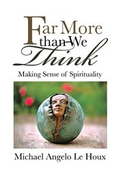 Far more than we think : making sense of spirituality cover image