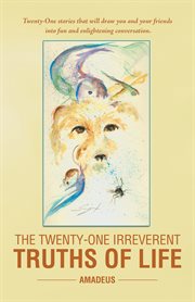 The twenty-one irreverent truths of life cover image