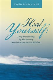Heal yourself. Drug-Free Healing by the Power of New Science & Ancient Wisdom cover image