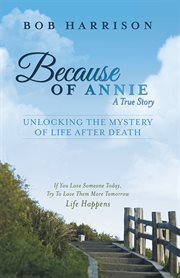 Because of Annie : unlocking the mystery of life after death cover image
