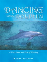 Dancing with the dolphin. A True Mystical Tale of Healing cover image