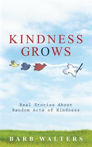 Kindness grows : real stories about random acts of kindness cover image