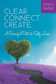 Clear ʺ connect ʺ create. A Powerful Path to Self-Love cover image