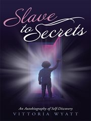 Slave to secrets. An Autobiography of Self Discovery cover image
